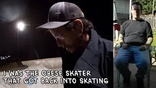 I was an Obese Skater that got back into skateboarding in my early 30s