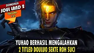 YUHAO SEMAKIN MUDAH MENGHADAPI 2 TITLED DOULUO SEKALIGUS - Alur Cerita Soul Land 2 episode 137