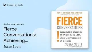 Fierce Conversations: Achieving success in work&hellip; by Susan Scott &middot; Audiobook preview
