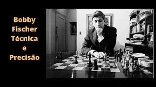 Bobby Fischer - Técnica e precisão