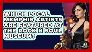 Which Local Memphis Artists Are Featured At The Rock N Soul Museum? - Jazz Music Legends