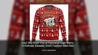 Hey! We Wish You a Futurama Ugly Merry Christmas Sweater 2025 Fashion Men Hoodie Pullover Sprin