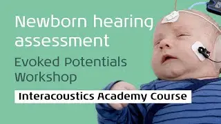 Interacoustics Academy Newborn Hearing Assessment: Evoked Potentials Workshop
