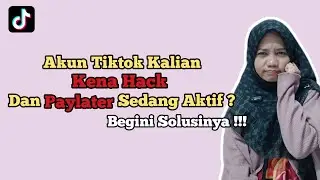 Akun Tiktok Kena Hack & PayLater Aktif ? Begini Cara Mengatasinya