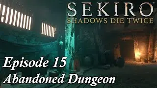 Abandoned Dungeon Part 1 - Sekiro Walkthrough - Episode 15
