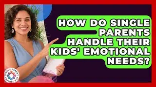 How Do Single Parents Handle Their Kids' Emotional Needs? - Single Parent Support Hub
