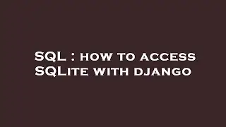SQL : how to access SQLite with django