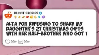 AlTA for Refusing To Share My Daughter's 27 Christmas Gifts With Her Half-brother Who Got #reddit