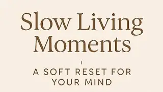 Slow Living Moments | A soft reset for your mind