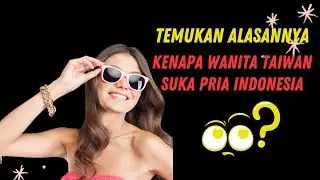 Kenapa Wanita Taiwan Suka Sama Pria Indonesia? Ini Alasannya!