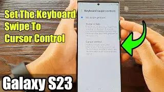 Galaxy S23's: How to Set The Keyboard Swipe To Cursor Control