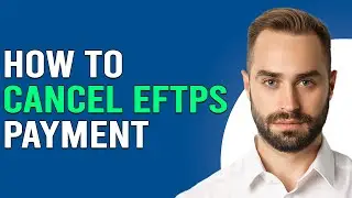 How To Cancel EFTPS Payment (Can You Correct An EFTPS Payment?)