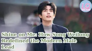 Shine on Me: How Song Weilong Redefined the Modern Male Lead