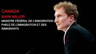 Canada: Le ministre f&eacute;d&eacute;ral de l'immigration Mark Miller parle de l'immigration et des immigrants