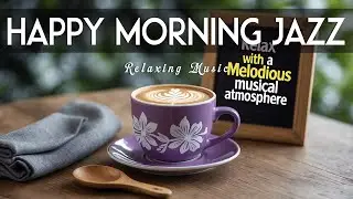 Happy Morning Jazz ☕ July Bossa Nova Instrumental and Relaxing Jazz Cafe Music for Studying.