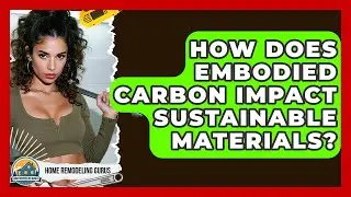 How Does Embodied Carbon Impact Sustainable Materials? - Home Remodeling Gurus