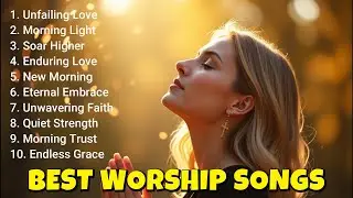 Worship Songs for Hope and Encouragement | Christian Music for Inspiration