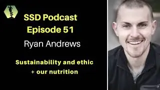 SSD Ep. 51: Ryan Andrews on sustainability and ethics of our nutrition