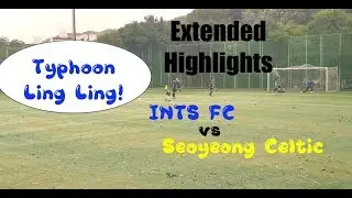 INTS FC vs Seoyeong Celtic Extended Highlights
