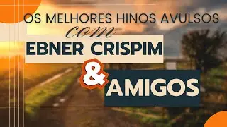 HINOS AVULSOS CCB OS MELHORES COM EBNER CRISPIM E AMIGOS