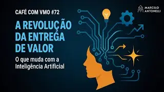Caf&eacute; com VMO #72 VERTICAL | A Revolu&ccedil;&atilde;o da Entrega de Valor: o que muda com a IA