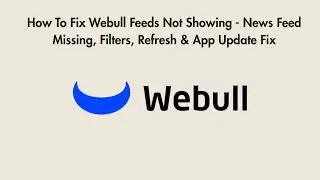 How To Fix Webull Feeds Not Showing - News Feed Missing, Filters, Refresh & App Update Fix