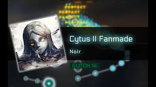【Cytus II Fanmade】Noir GLITCH 14 Chart View