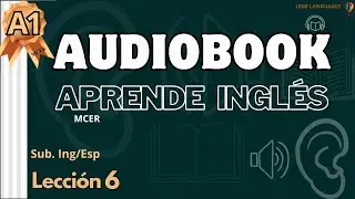 Lección 6- AUDIOBOOK A1- Inglés Nivel A1 (MCER)📚🎧 AUDIOLIBRO--(Sub. Inglés/Español)