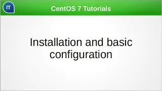 Installation and basic configuration. CentOS 7 Tutorials
