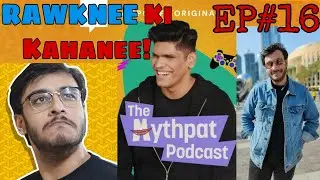 Rawknee Ki Kahanee! |EP#16 |The Mythpat Podcast Full Spotify Original