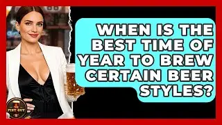 When Is the Best Time of Year to Brew Certain Beer Styles? | The Pint Guy