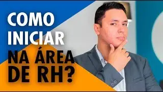 COMO INICIAR NA &Aacute;REA DE RH?