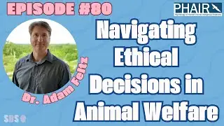 #80. Navigating Ethical Decisions in Animal Welfare - Dr. Adam Feltz