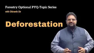 Deforestation | Forestry Optional PYQ Topics | Forestry at Evolution | Chiranth Sir