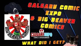 Calgary Comic & Entertainment Expo and Big Beaver Comics - What I did and Got