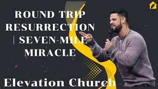Round Trip Resurrection | Seven-Mile Miracle II Elevation Church