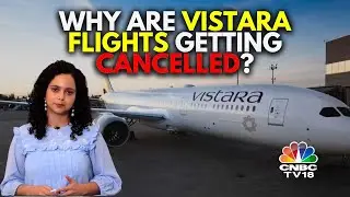 Was Your Vistara Flight Cancelled Or Delayed? Here's Why | Vistara Crisis | N18V