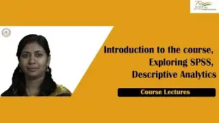 Descriptive Analytics: Introduction to the course, Exploring SPSS, Descriptive Analytics