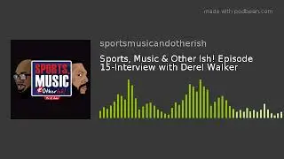 Sports, Music & Other Ish! Episode 15-Interview with Derel Walker