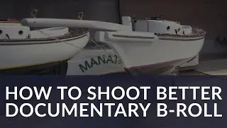 How to Shoot Better Documentary B-Roll