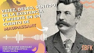 Vejez, deseo, sentido de la existencia y muerte en un cuento de Maupassant.