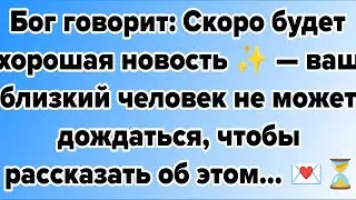 Бог говорит: Скоро будет хорошая новость ✨ — ваш близкий человек не может дождаться....💕
