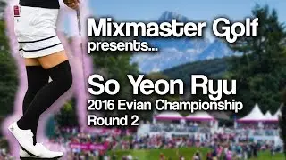 So Yeon Ryu - 2016 Evian Champ Rd 2 - Mixmaster Golf