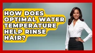 How Does Optimal Water Temperature Help Rinse Hair? - Ultimate Hair Care Guide