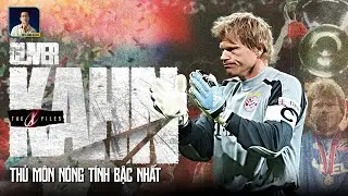 XFILES - OLIVER KAHN | GÃ THỦ MÔN KHIẾN MỌI TIỀN ĐẠO KHIẾP SỢ