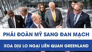 Mỹ cử phái đoàn lưỡng đảng sang Đan Mạch, xoa dịu lo ngại liên quan Greenland