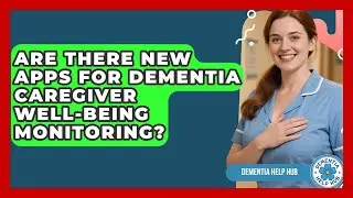 Are There New Apps For Dementia Caregiver Well-being Monitoring? - Dementia Help Hub