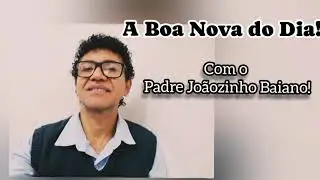 Programa A Boa Nova do Dia - Pe Jo&atilde;ozinho Baiano - 07/06/2024