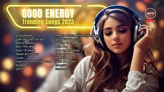Good Energy⚡Chill music to start your day - Top TikTok Trending Songs 2023