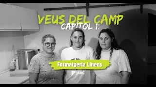 VEUS DEL CAMP - Capítol 1. De germanes a sòcies: la Formatgeria Linens, el seu projecte de vida. 🐐